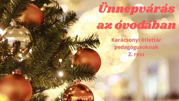 Ünnepvárás az óvodában - Játékos karácsonyi ötlettár óvodapedagógusoknak 2.