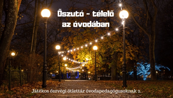 Őszutó - télelő az óvodában - Játékos őszvégi ötlettár óvodapedagógusoknak 2.