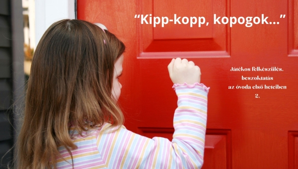 „Kipp-kopp, kopogok…” Játékos felkészülés, beszoktatás az óvoda első heteiben 2.