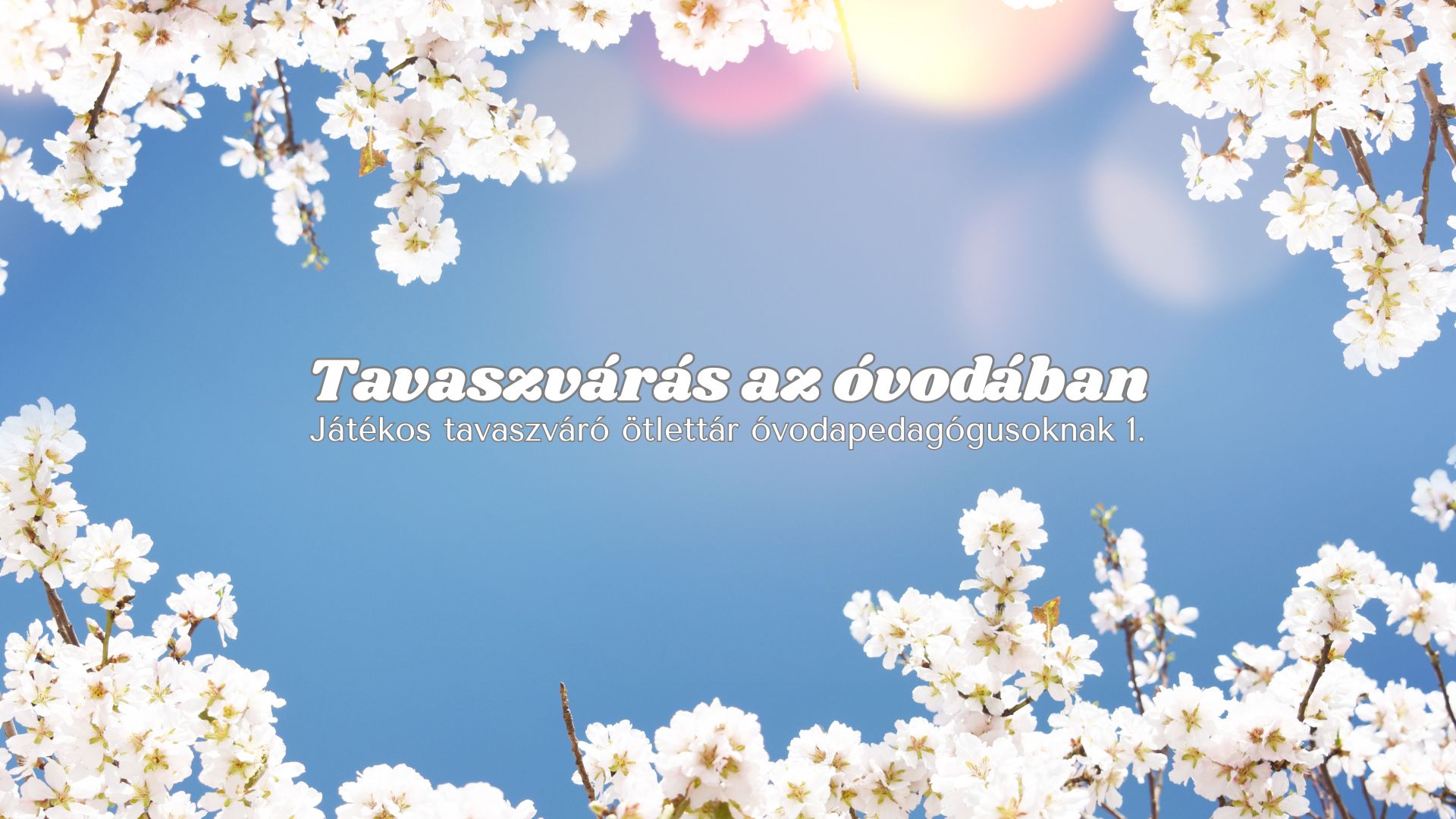 Tavaszvárás az óvodában - Játékos tavaszváró ötlettár óvodapedagógusoknak 1.