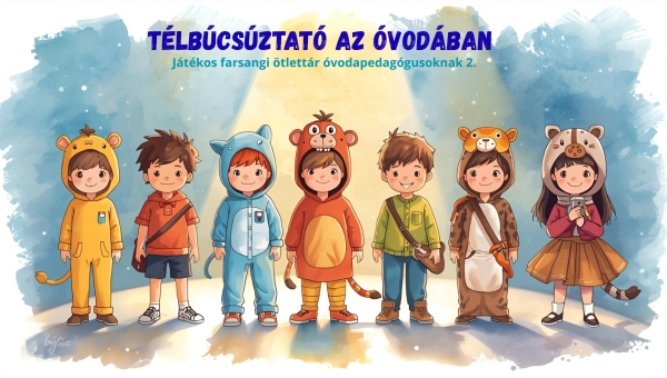Télbúcsúztató az óvodában - Játékos farsangi ötlettár óvodapedagógusoknak 2.